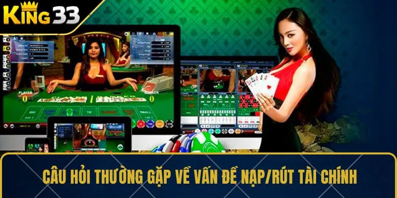 Câu hỏi thường gặp về vấn đề nạp/rút tài chính