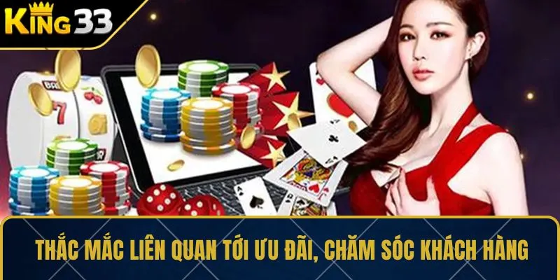 Thắc mắc liên quan tới ưu đãi, chăm sóc khách hàng