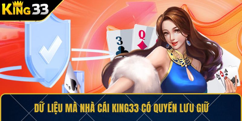 Dữ liệu mà nhà cái KING33 có quyền lưu giữ