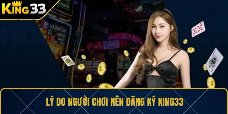Lý do người chơi nên đăng ký KING33