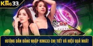 Hướng Dẫn Đăng Nhập KING33 Chi Tiết Và Hiệu Quả Nhất