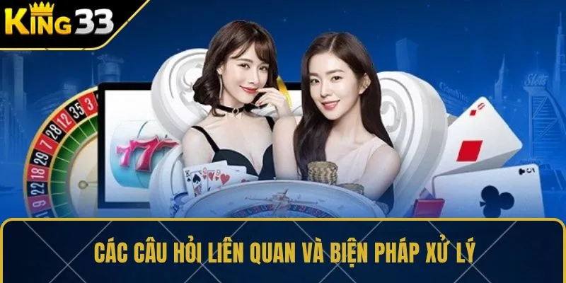 Các câu hỏi liên quan và biện pháp xử lý