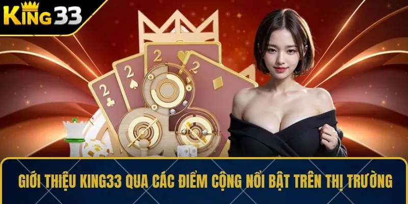 Giới thiệu KING33 qua các điểm cộng nổi bật trên thị trường