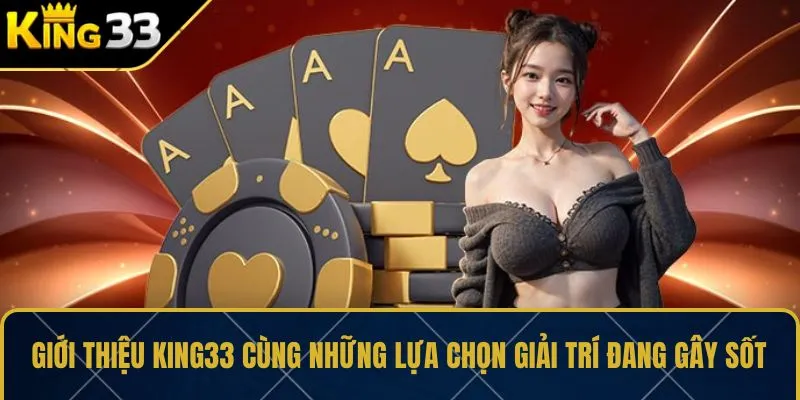 Giới thiệu KING33 cùng những lựa chọn giải trí đang gây sốt 