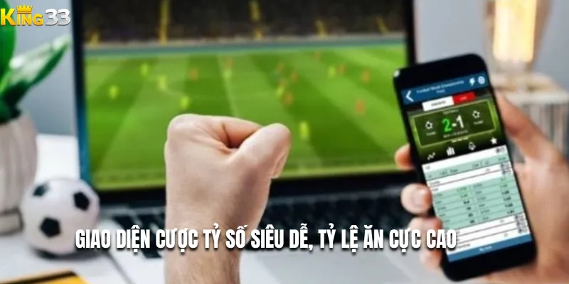 Giao diện cược tỷ số siêu dễ, tỷ lệ ăn cực cao