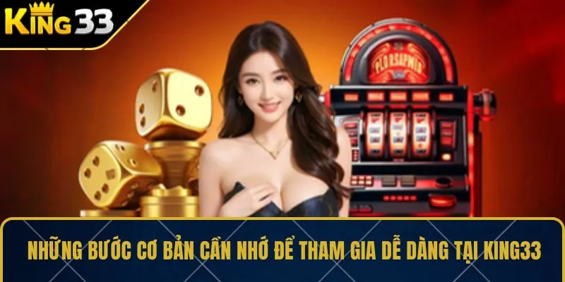 Những bước cơ bản cần nhớ để tham gia dễ dàng tại KING33
