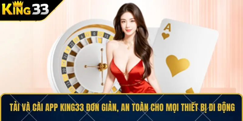 Tải và cài app KING33 đơn giản, an toàn cho mọi thiết bị di động