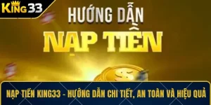 Nạp Tiền KING33 - Hướng Dẫn Chi Tiết, An Toàn Và Hiệu Quả