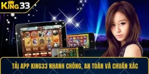 Tải App KING33 Nhanh Chóng, An Toàn Và Chuẩn Xác