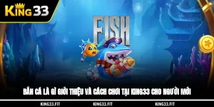 Bắn Cá Là Gì? Giới Thiệu Cách Chơi Tại King33 Cho Người Mới