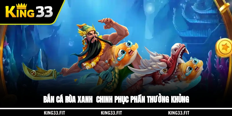 Bắn cá Rùa Xanh - Chinh phục phần thưởng khủng