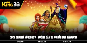 Cách Chơi Nổ Hũ King33 – Hướng Dẫn Từ Cơ Bản Đến Nâng Cao