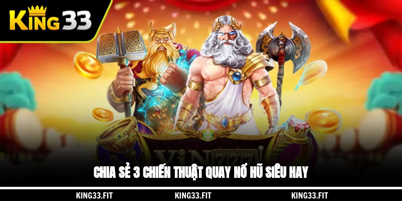 Chia sẻ 3 chiến thuật quay nổ hũ siêu hay