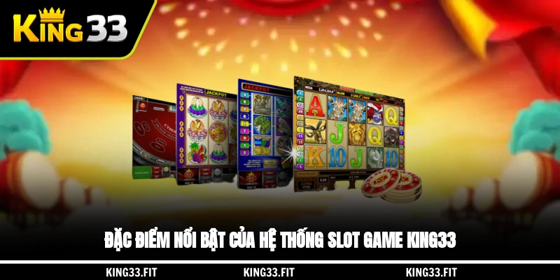 Đặc điểm nổi bật của hệ thống slot game King33