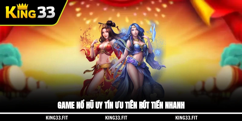 Game nổ hũ uy tín ưu tiên rút tiền nhanh