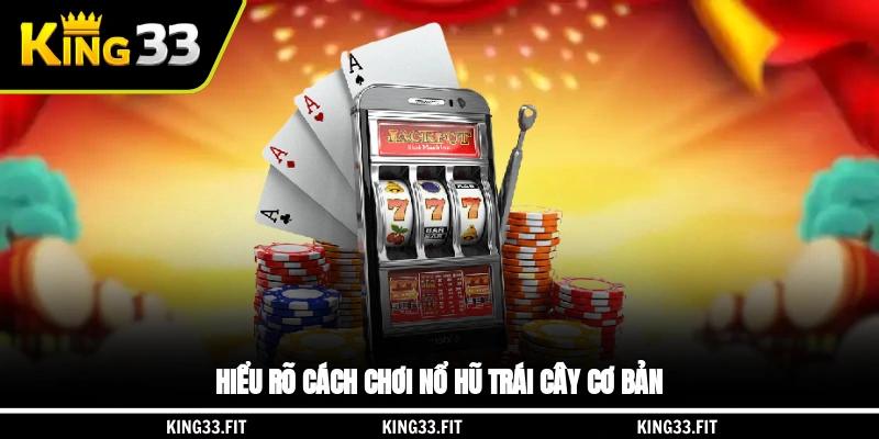 Hiểu rõ cách chơi nổ hũ trái cây cơ bản