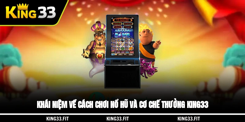 Khái niệm về cách chơi nổ hũ và cơ chế thưởng King33