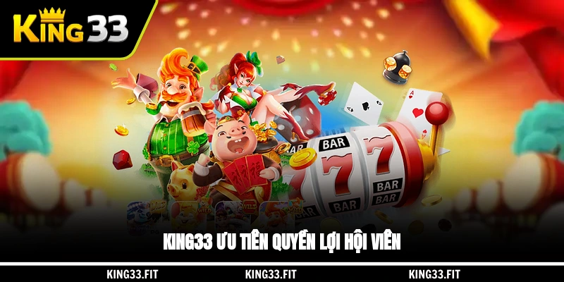 KING33 ưu tiên quyền lợi hội viên