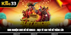 Kinh Nghiệm Chơi Nổ Hũ KING33 – Mẹo Từ Cao Thủ Để Thắng Lớn