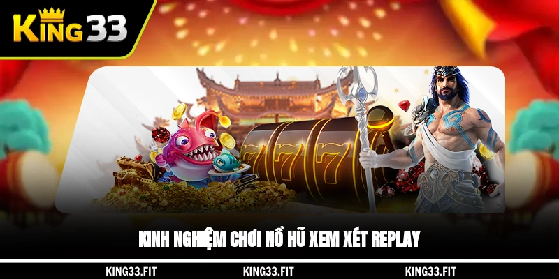 Kinh nghiệm chơi nổ hũ xem xét replay