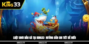 Luật Chơi Bắn Cá Tại King33 - Hướng Dẫn Chi Tiết Dễ Hiểu