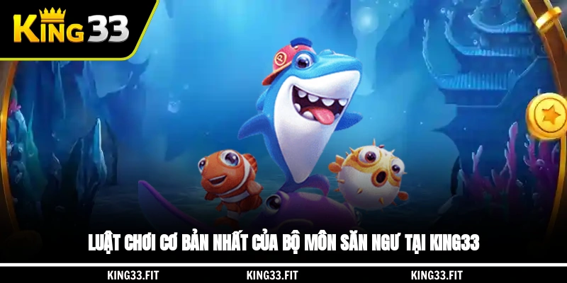 Luật chơi cơ bản nhất của bộ môn săn ngư tại King33