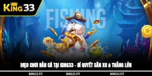 Mẹo Chơi Bắn Cá Tại King33 – Bí Quyết Săn Xu & Thắng Lớn