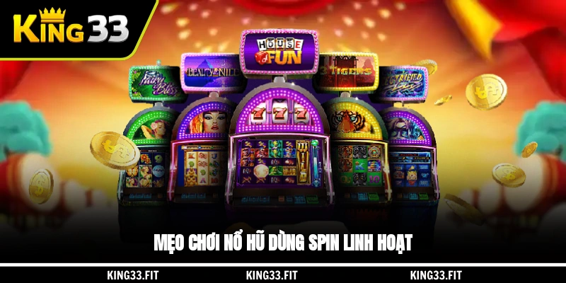 Mẹo chơi nổ hũ dùng spin linh hoạt