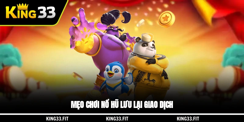 Mẹo chơi nổ hũ lưu lại giao dịch