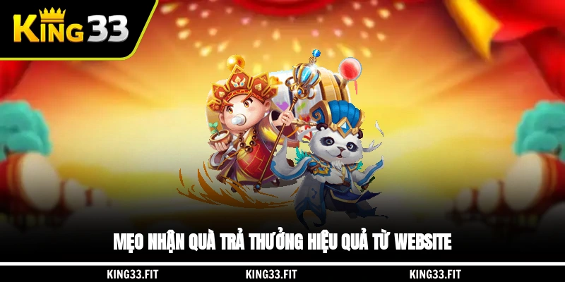 Mẹo nhận quà trả thưởng hiệu quả từ website