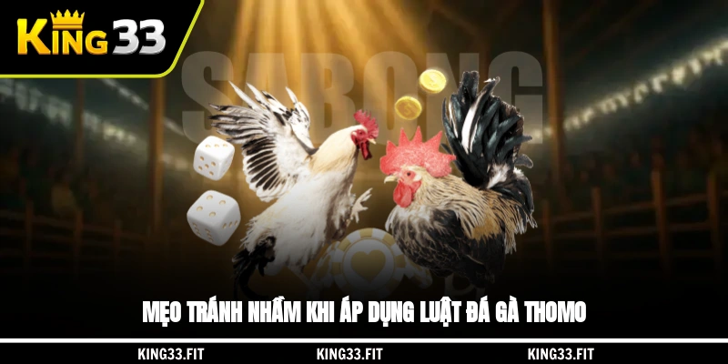 Mẹo tránh nhầm khi áp dụng luật đá gà Thomo