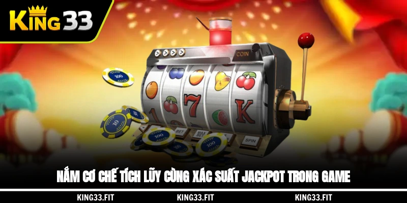 Nắm cơ chế tích lũy cùng xác suất jackpot trong game