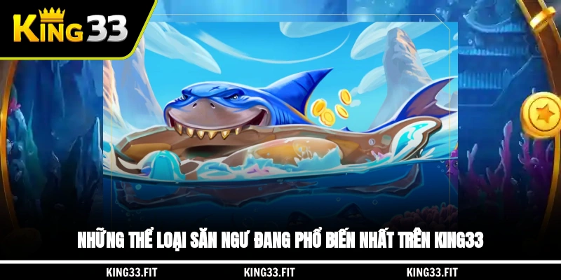 Những thể loại săn ngư đang phổ biến nhất trên King33