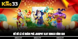 Nổ Hũ Là Gì? Khám Phá Jackpot Slot King33 Đỉnh Cao 