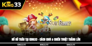 Nổ Hũ Thần Tại King33 – Cách Chơi & Chiến Thuật Thắng Lớn