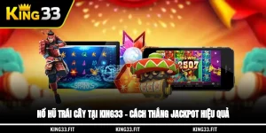 Nổ Hũ Trái Cây Tại King33 – Cách Thắng Jackpot Hiệu Quả