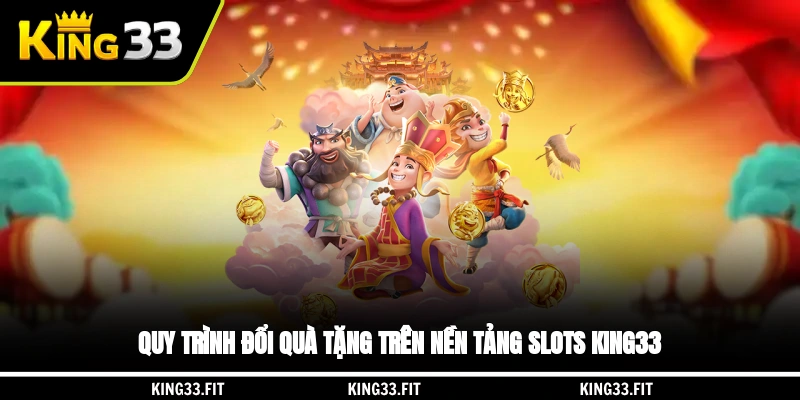 Quy trình đổi quà tặng trên nền tảng slots King33