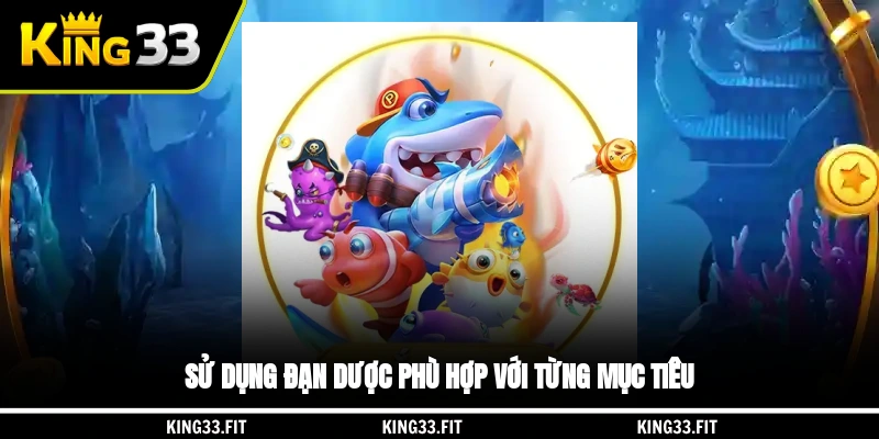 Sử dụng đạn dược phù hợp với từng mục tiêu