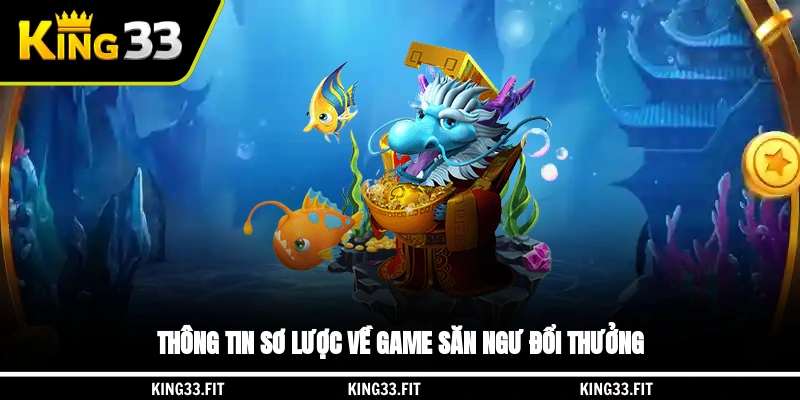 Thông tin sơ lược về game săn ngư đổi thưởng