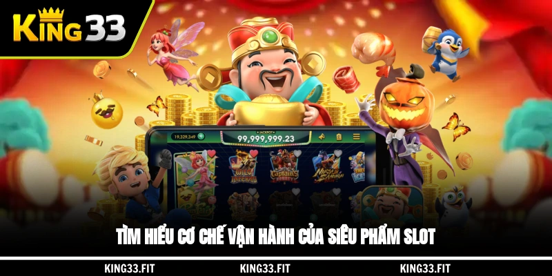 Tìm hiểu cơ chế vận hành của siêu phẩm slot